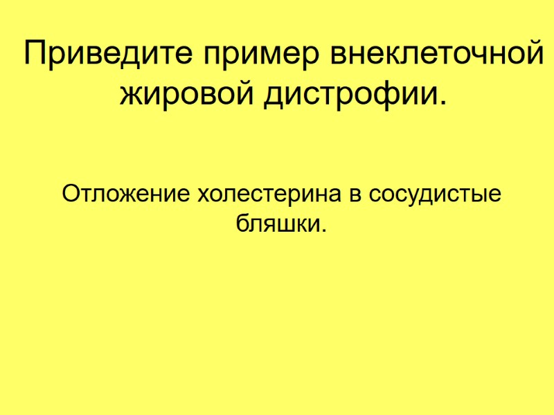 Приведите пример внеклеточной жировой дистрофии. Отложение холестерина в сосудистые бляшки.